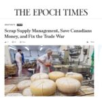 EPOCH TIMES COLUMN: Scrap Supply Management, Save Canadians Money, and Fix the Trade War